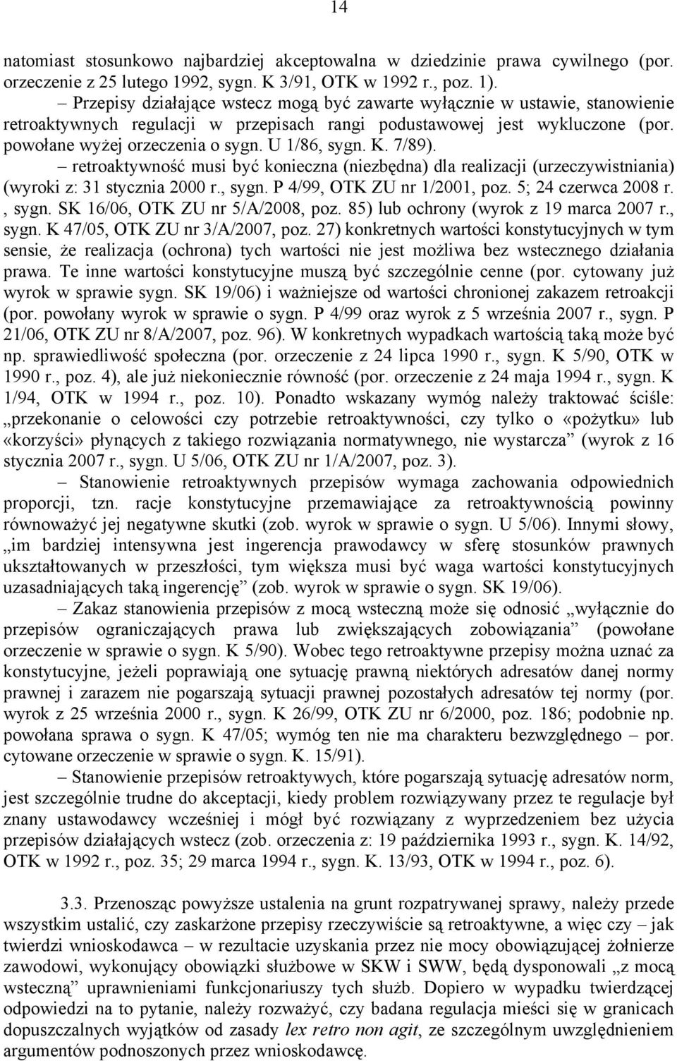 U 1/86, sygn. K. 7/89). retroaktywność musi być konieczna (niezbędna) dla realizacji (urzeczywistniania) (wyroki z: 31 stycznia 2000 r., sygn. P 4/99, OTK ZU nr 1/2001, poz. 5; 24 czerwca 2008 r.