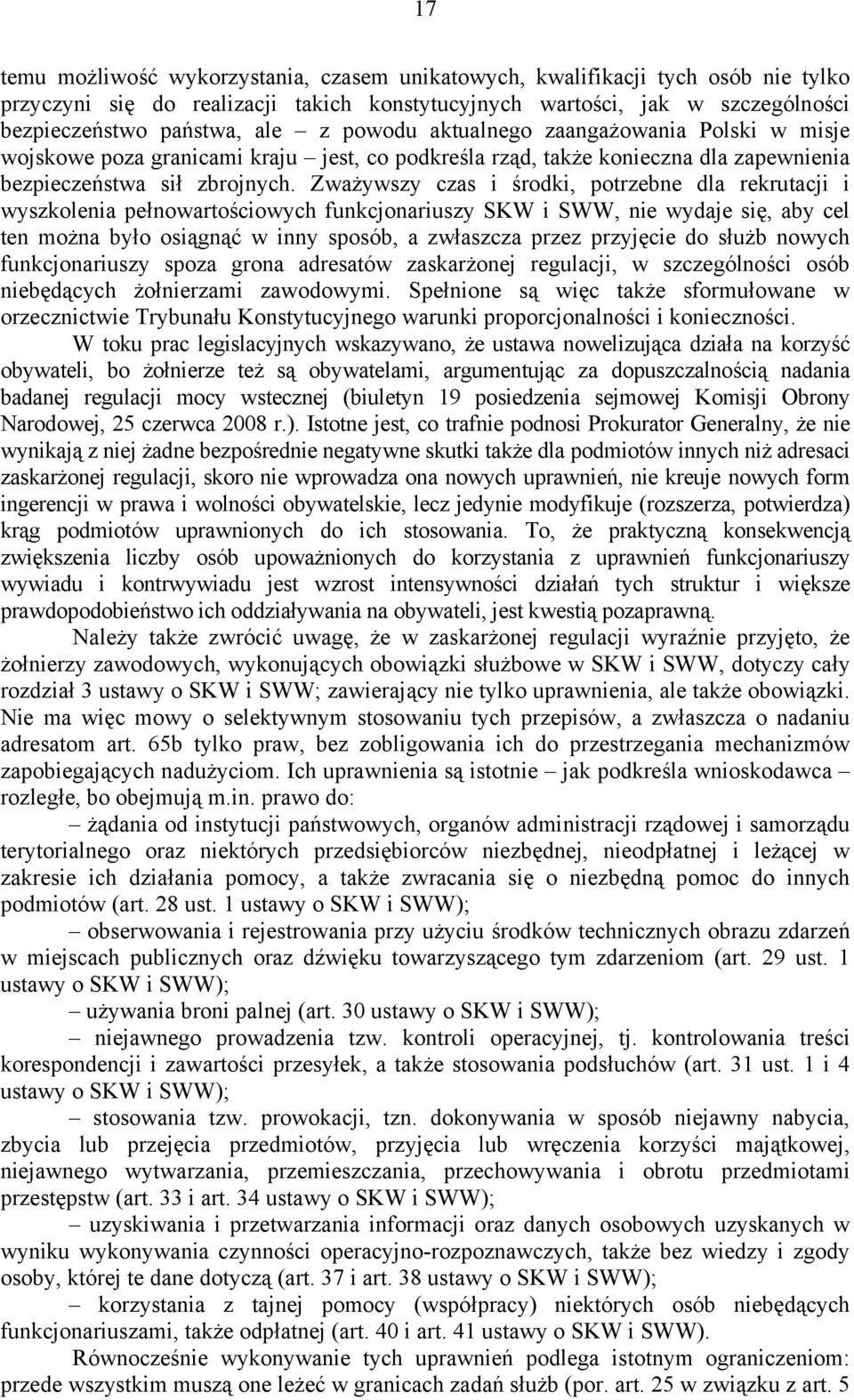Zważywszy czas i środki, potrzebne dla rekrutacji i wyszkolenia pełnowartościowych funkcjonariuszy SKW i SWW, nie wydaje się, aby cel ten można było osiągnąć w inny sposób, a zwłaszcza przez