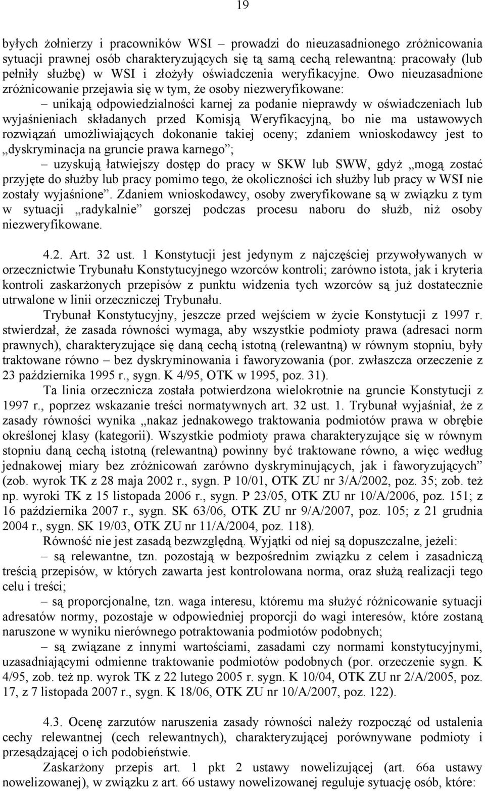 Owo nieuzasadnione zróżnicowanie przejawia się w tym, że osoby niezweryfikowane: unikają odpowiedzialności karnej za podanie nieprawdy w oświadczeniach lub wyjaśnieniach składanych przed Komisją