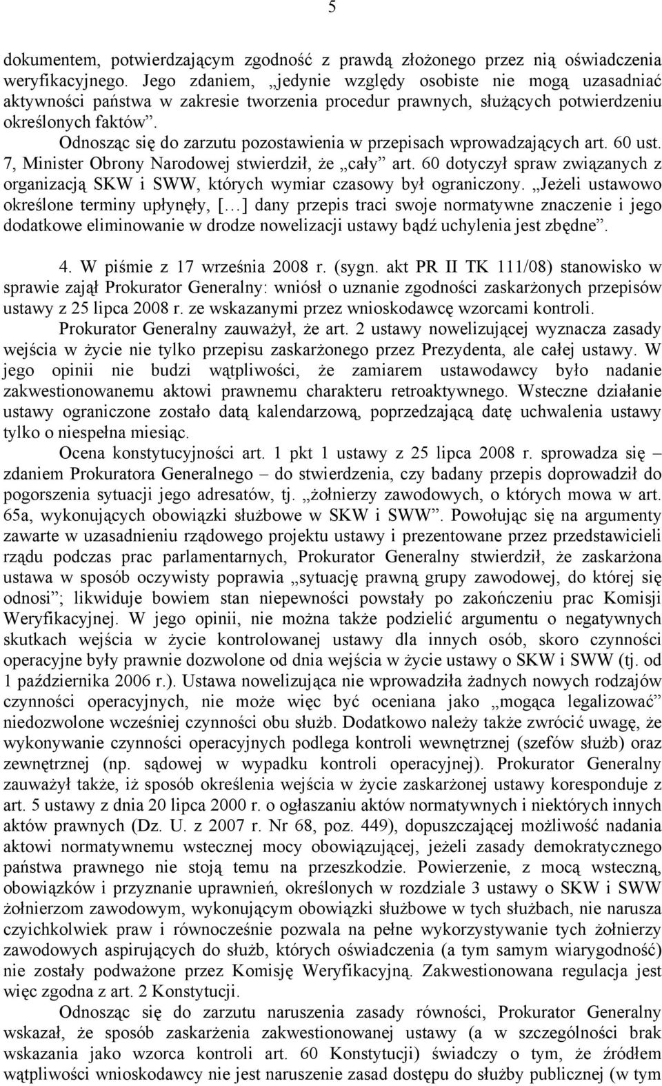 Odnosząc się do zarzutu pozostawienia w przepisach wprowadzających art. 60 ust. 7, Minister Obrony Narodowej stwierdził, że cały art.