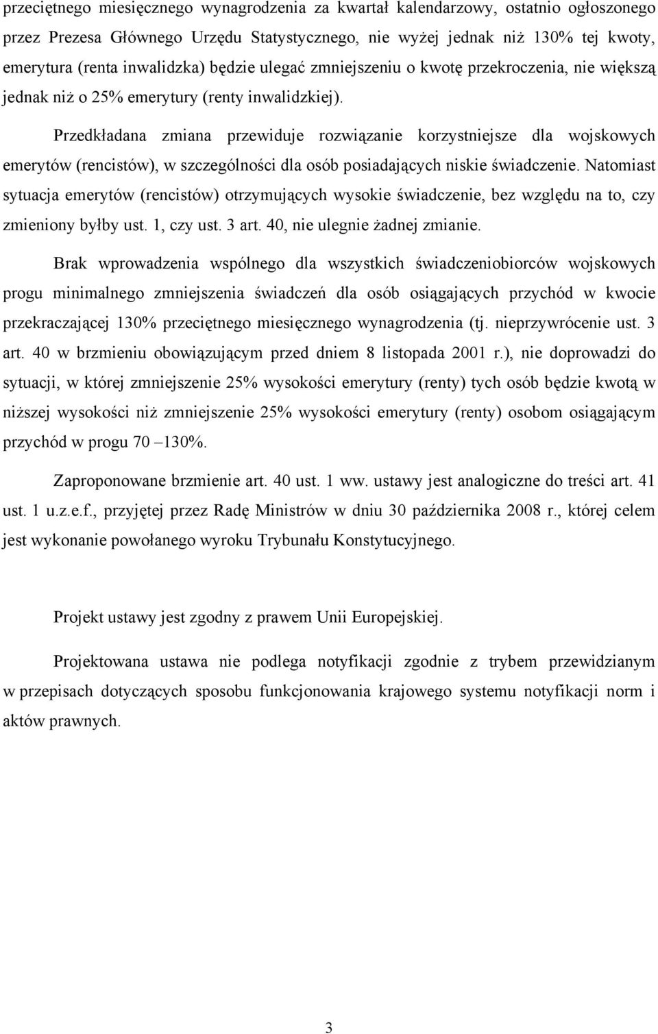 Przedkładana zmiana przewiduje rozwiązanie korzystniejsze dla wojskowych emerytów (rencistów), w szczególności dla osób posiadających niskie świadczenie.