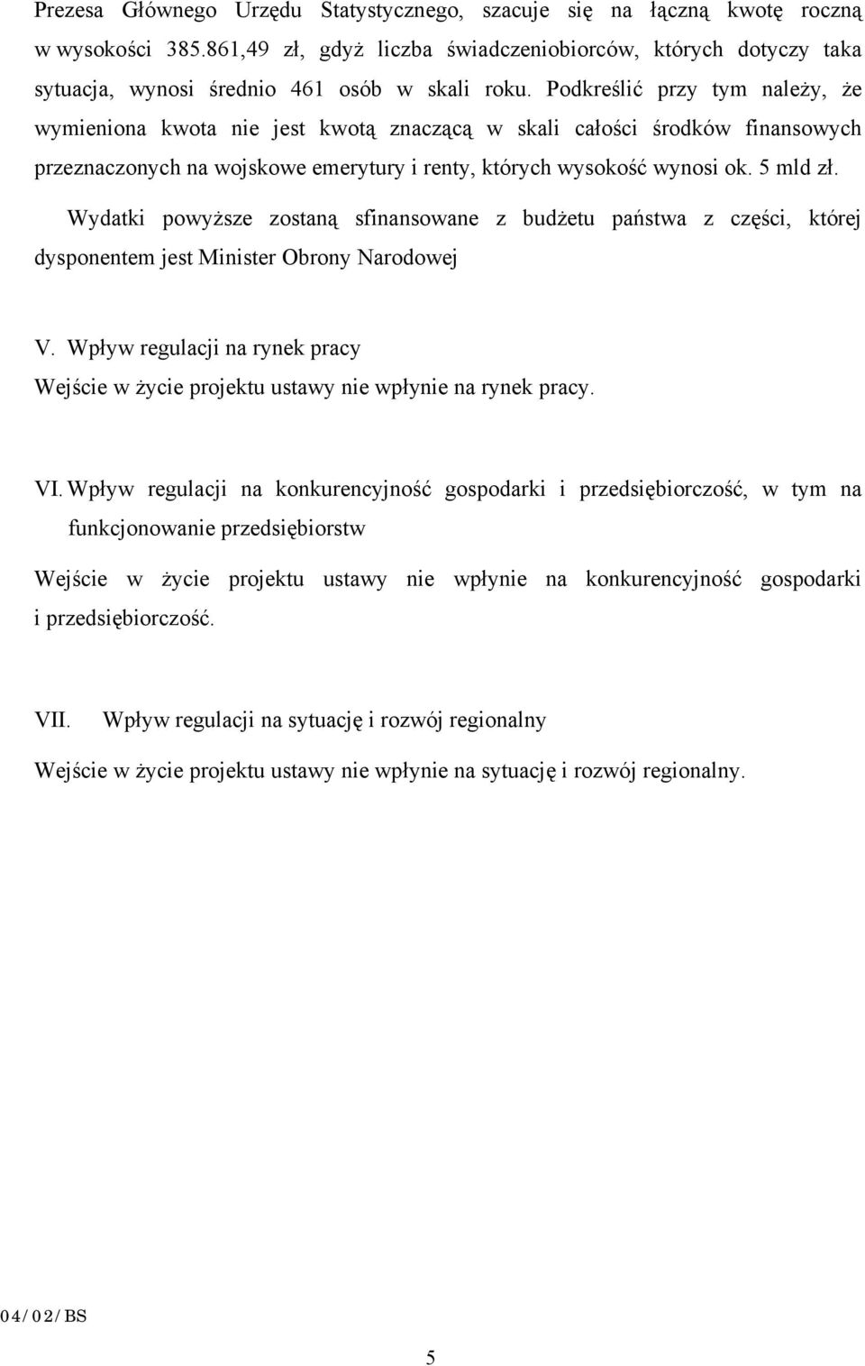 Podkreślić przy tym należy, że wymieniona kwota nie jest kwotą znaczącą w skali całości środków finansowych przeznaczonych na wojskowe emerytury i renty, których wysokość wynosi ok. 5 mld zł.