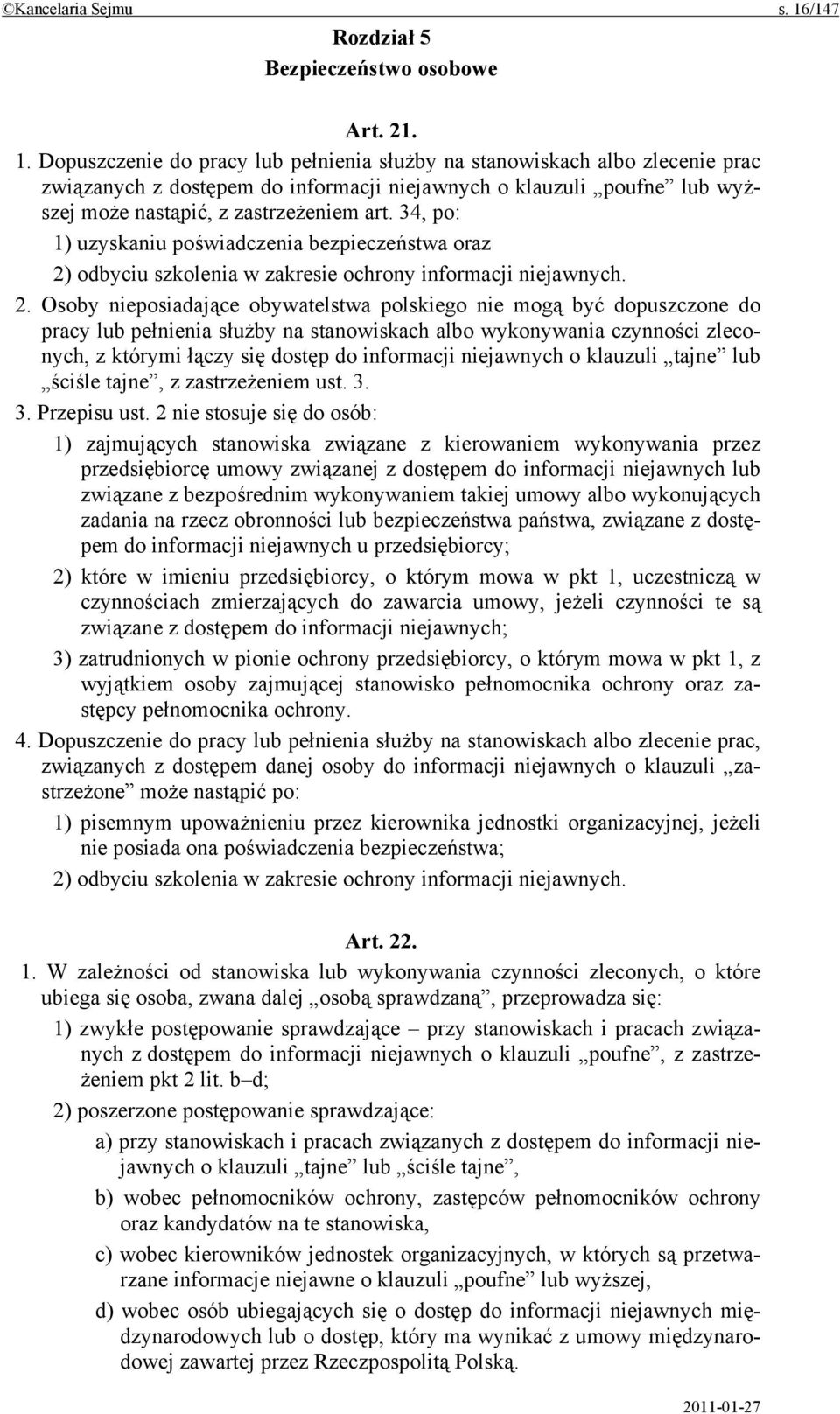 Dopuszczenie do pracy lub pełnienia służby na stanowiskach albo zlecenie prac związanych z dostępem do informacji niejawnych o klauzuli poufne lub wyższej może nastąpić, z zastrzeżeniem art.