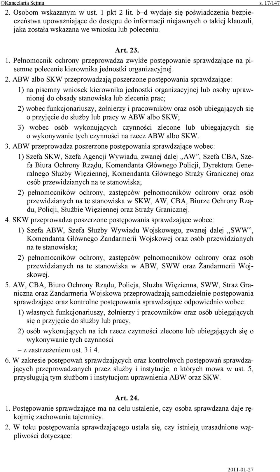 Pełnomocnik ochrony przeprowadza zwykłe postępowanie sprawdzające na pisemne polecenie kierownika jednostki organizacyjnej. 2.