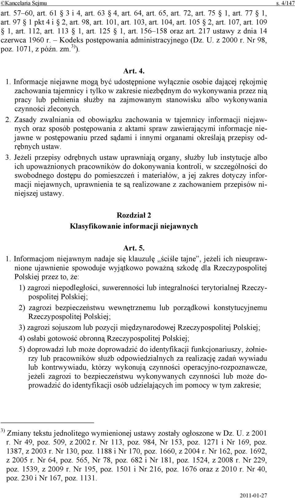1. Informacje niejawne mogą być udostępnione wyłącznie osobie dającej rękojmię zachowania tajemnicy i tylko w zakresie niezbędnym do wykonywania przez nią pracy lub pełnienia służby na zajmowanym