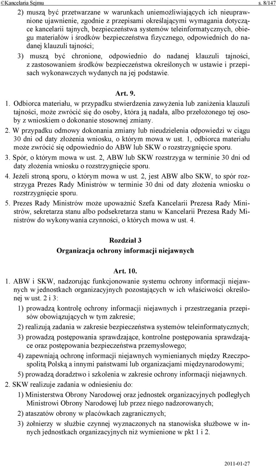 teleinformatycznych, obiegu materiałów i środków bezpieczeństwa fizycznego, odpowiednich do nadanej klauzuli tajności; 3) muszą być chronione, odpowiednio do nadanej klauzuli tajności, z