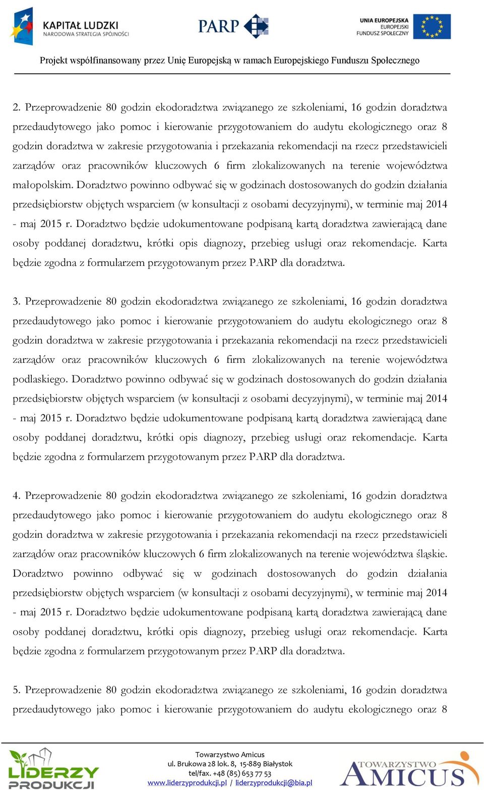 Doradztwo powinno odbywać się w godzinach dostosowanych do godzin działania przedsiębiorstw objętych wsparciem (w konsultacji z osobami decyzyjnymi), w terminie maj 2014 - maj 2015 r.