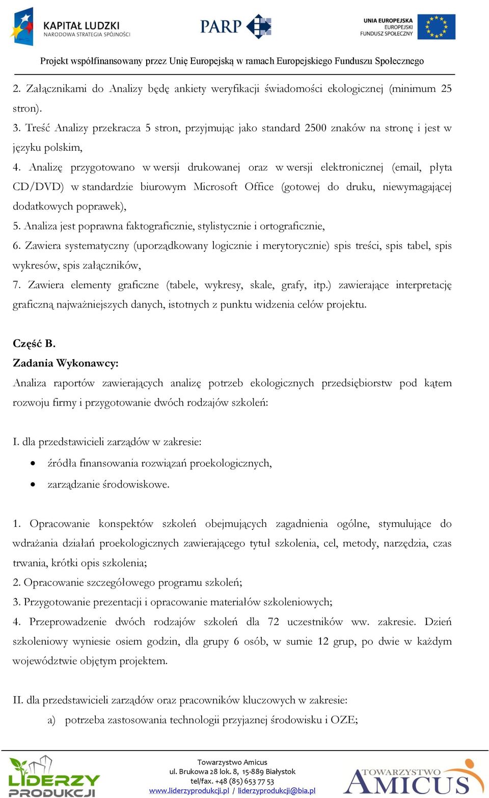 Analizę przygotowano w wersji drukowanej oraz w wersji elektronicznej (email, płyta CD/DVD) w standardzie biurowym Microsoft Office (gotowej do druku, niewymagającej dodatkowych poprawek), 5.