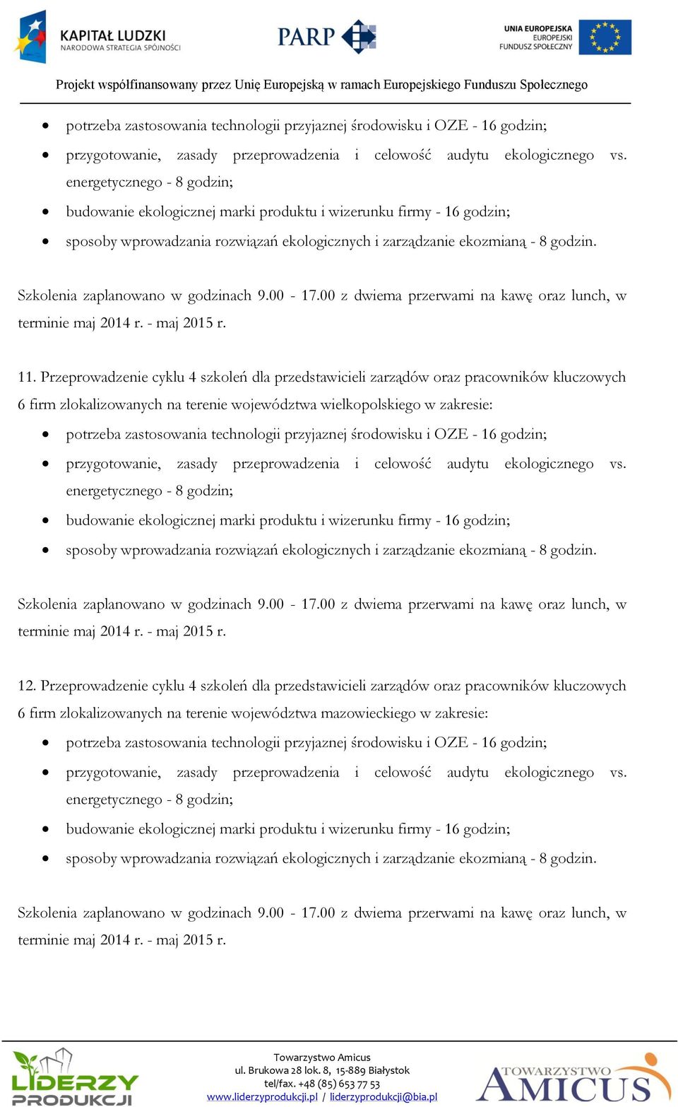 - maj 2015 r. 11. Przeprowadzenie cyklu 4 szkoleń dla przedstawicieli zarządów oraz pracowników kluczowych 6 firm zlokalizowanych na terenie województwa wielkopolskiego w zakresie:   - maj 2015 r. 12.