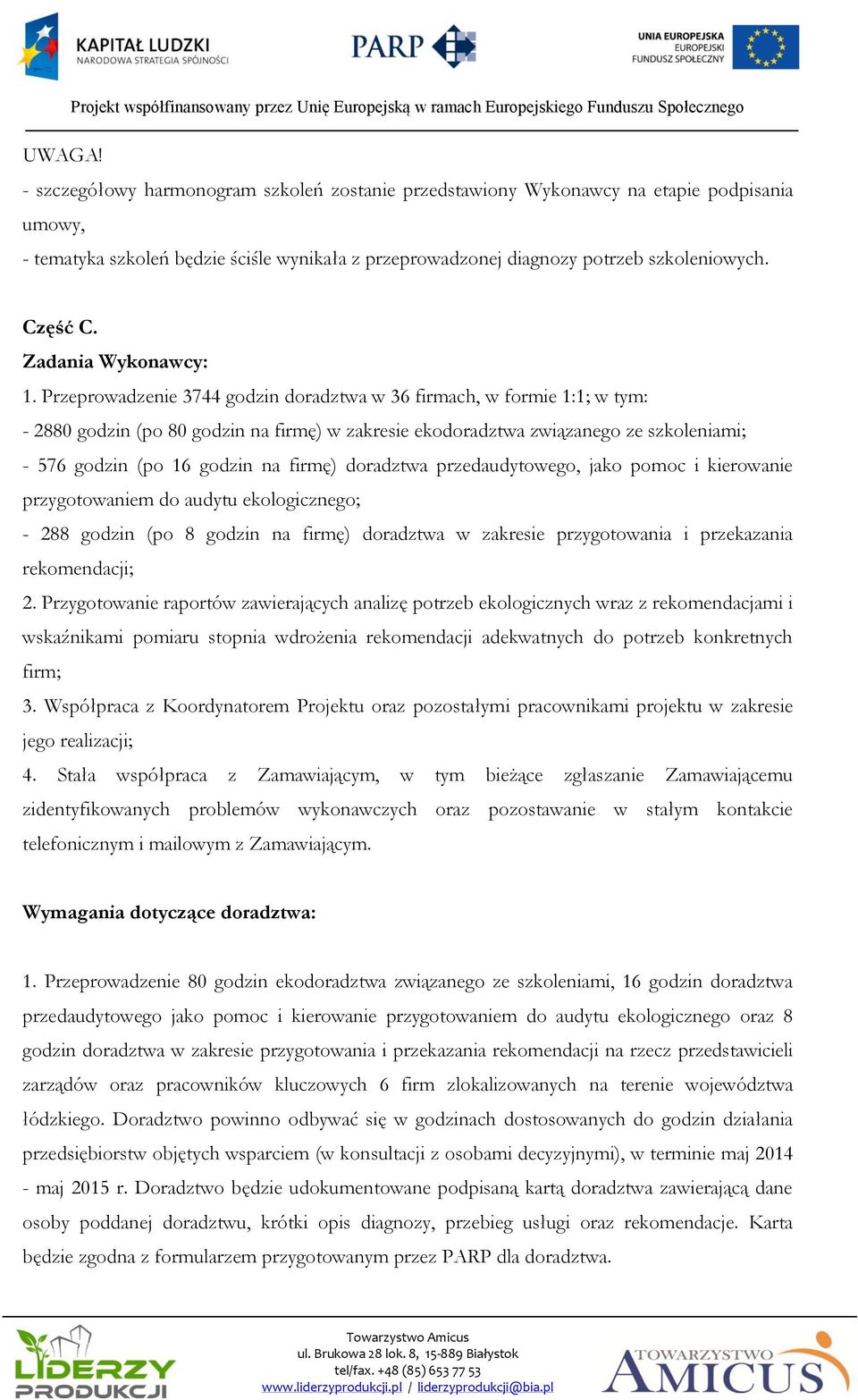 Przeprowadzenie 3744 godzin doradztwa w 36 firmach, w formie 1:1; w tym: - 2880 godzin (po 80 godzin na firmę) w zakresie ekodoradztwa związanego ze szkoleniami; - 576 godzin (po 16 godzin na firmę)