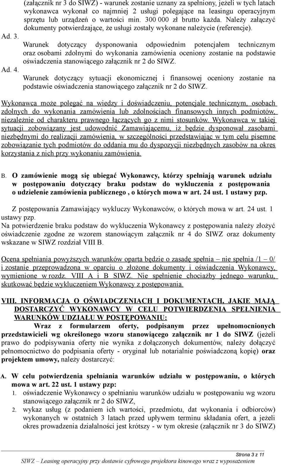 300 000 zł brutto każda. Należy załączyć dokumenty potwierdzające, że usługi zostały wykonane należycie (referencje).