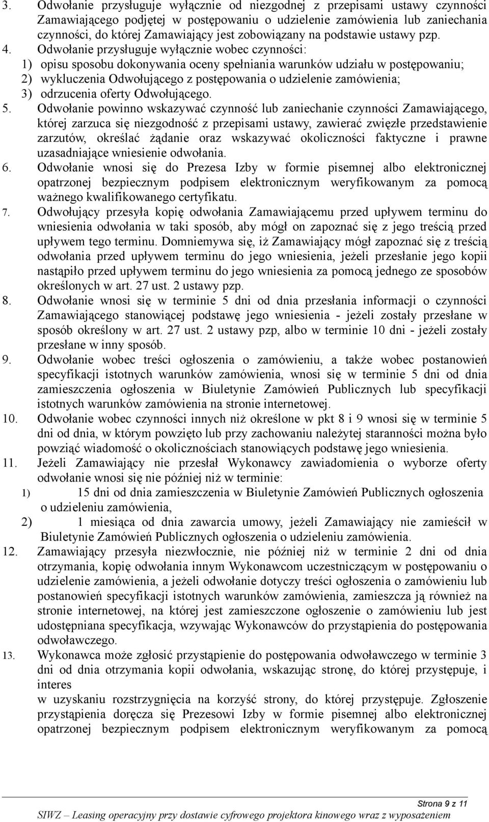 Odwołanie przysługuje wyłącznie wobec czynności: 1) opisu sposobu dokonywania oceny spełniania warunków udziału w postępowaniu; 2) wykluczenia Odwołującego z postępowania o udzielenie zamówienia; 3)