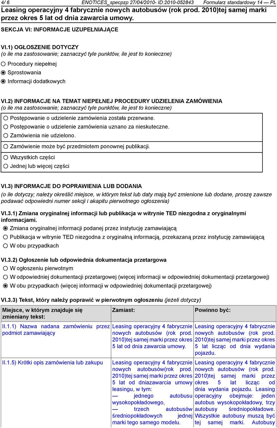 2) INFORMACJE NA TEMAT NIEPEŁNEJ PROCEDURY UDZIELENIA ZAMÓWIENIA (o ile ma zastosowanie; zaznaczyć tyle punktów, ile jest to konieczne) Postępowanie o udzielenie zamówienia została przerwane.