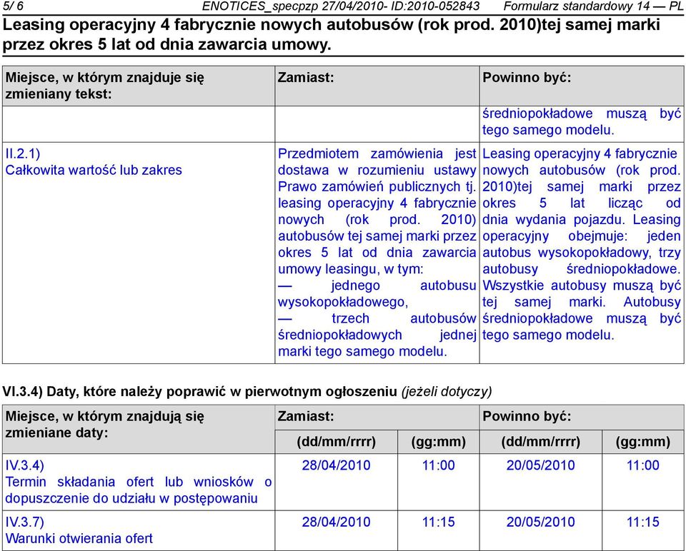 2010) autobusów tej samej marki przez okres 5 lat od dnia zawarcia umowy leasingu, w tym: jednego autobusu wysokopokładowego, trzech autobusów średniopokładowych jednej marki tego samego modelu.