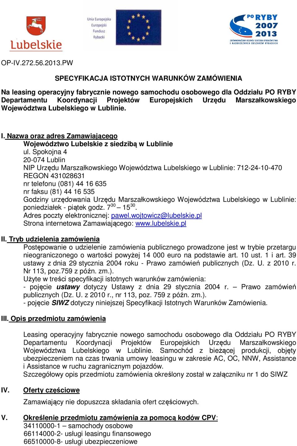 Spokojna 4 20-074 Lublin NIP Urzędu Marszałkowskiego Województwa Lubelskiego w Lublinie: 712-24-10-470 REGON 431028631 nr telefonu (081) 44 16 635 nr faksu (81) 44 16 535 Godziny urzędowania Urzędu