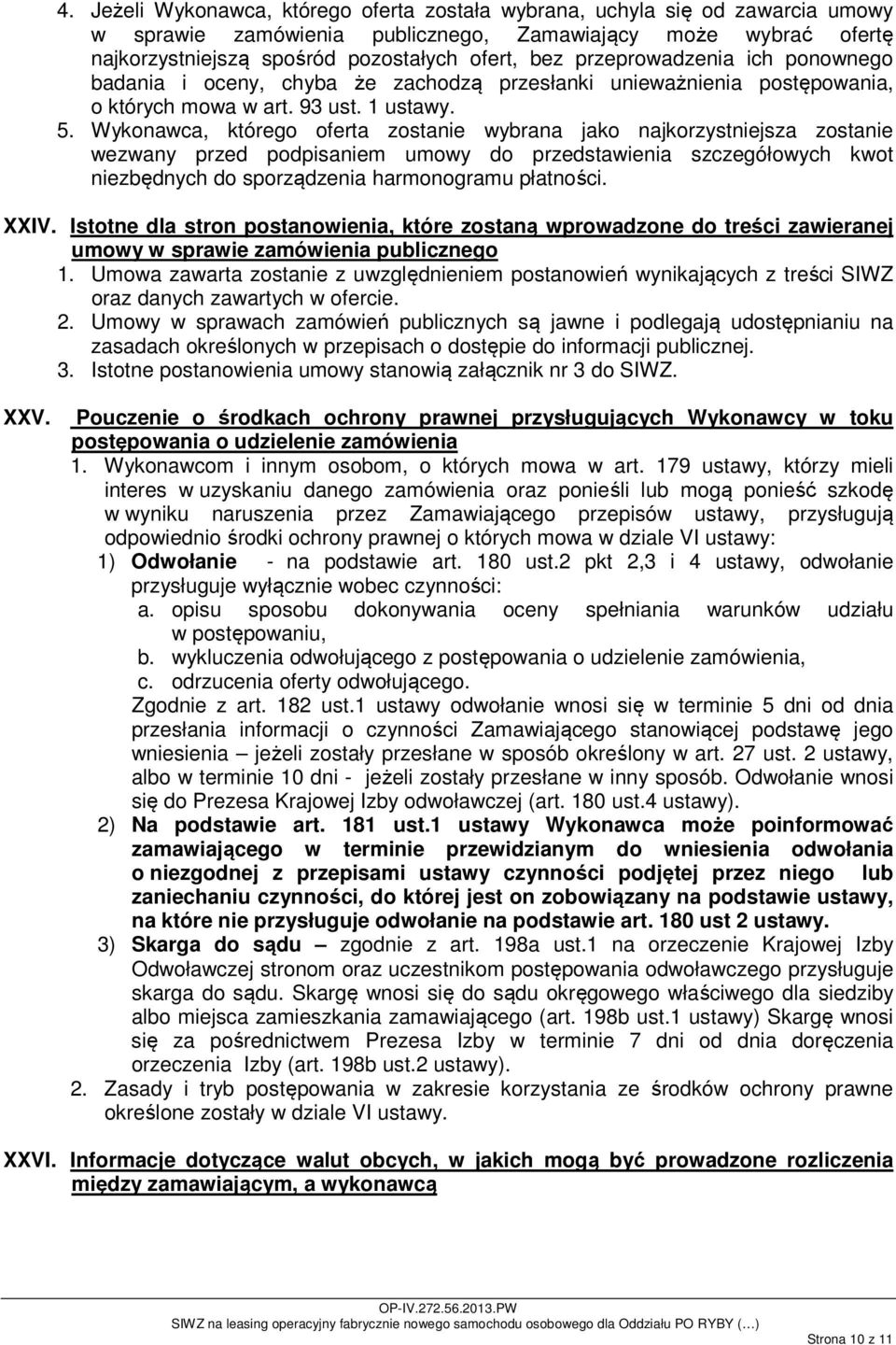 Wykonawca, którego oferta zostanie wybrana jako najkorzystniejsza zostanie wezwany przed podpisaniem umowy do przedstawienia szczegółowych kwot niezbędnych do sporządzenia harmonogramu płatności.