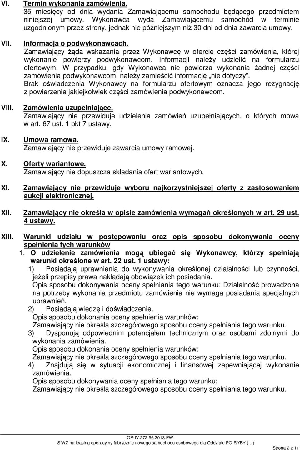 Zamawiający żąda wskazania przez Wykonawcę w ofercie części zamówienia, której wykonanie powierzy podwykonawcom. Informacji należy udzielić na formularzu ofertowym.