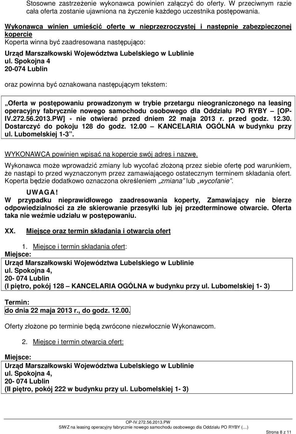 Spokojna 4 20-074 Lublin oraz powinna być oznakowana następującym tekstem: Oferta w postępowaniu prowadzonym w trybie przetargu nieograniczonego na leasing operacyjny fabrycznie nowego samochodu