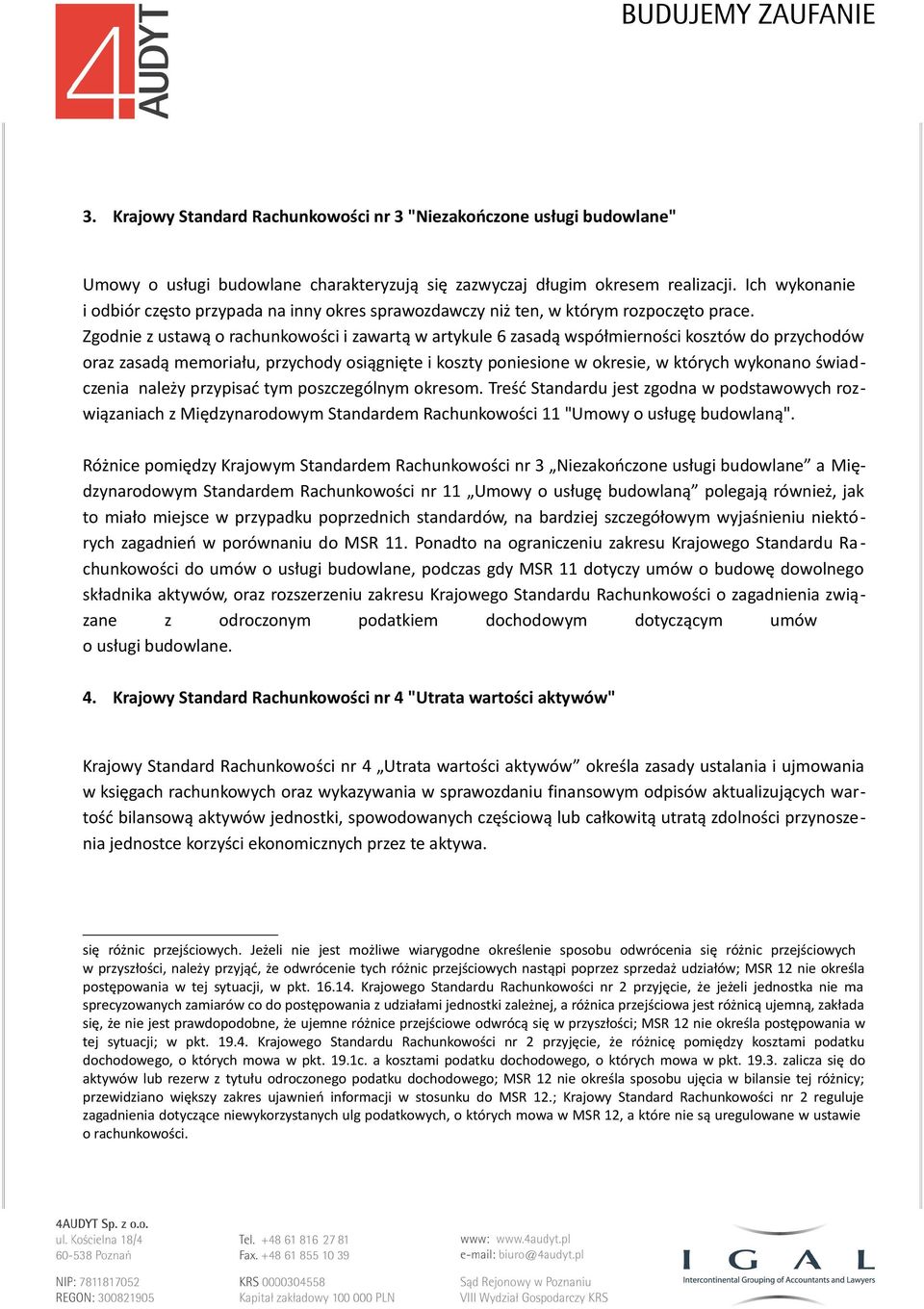 Zgodnie z ustawą o rachunkowości i zawartą w artykule 6 zasadą współmierności kosztów do przychodów oraz zasadą memoriału, przychody osiągnięte i koszty poniesione w okresie, w których wykonano