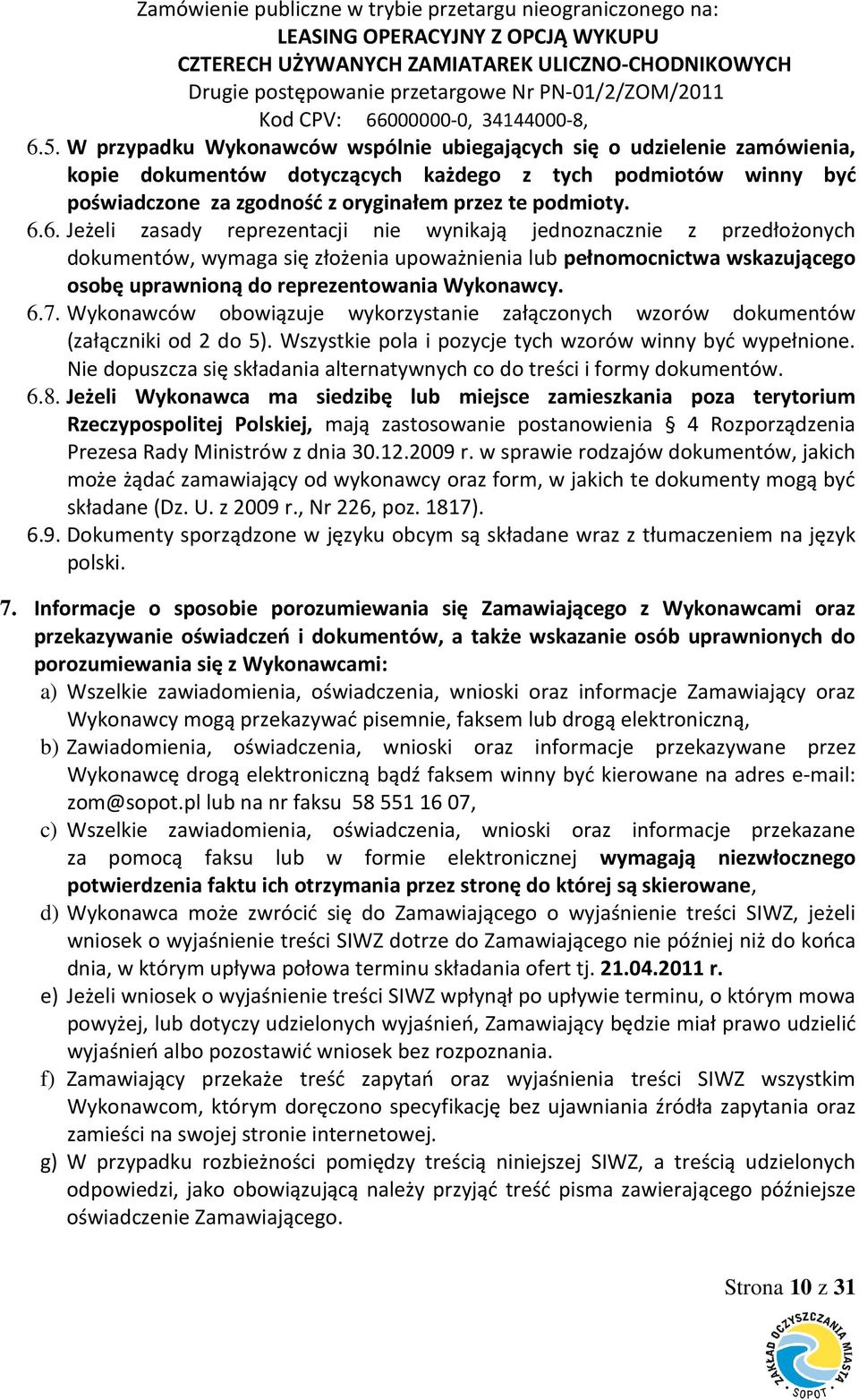 6.7. Wykonawców obowiązuje wykorzystanie załączonych wzorów dokumentów (załączniki od 2 do 5). Wszystkie pola i pozycje tych wzorów winny być wypełnione.