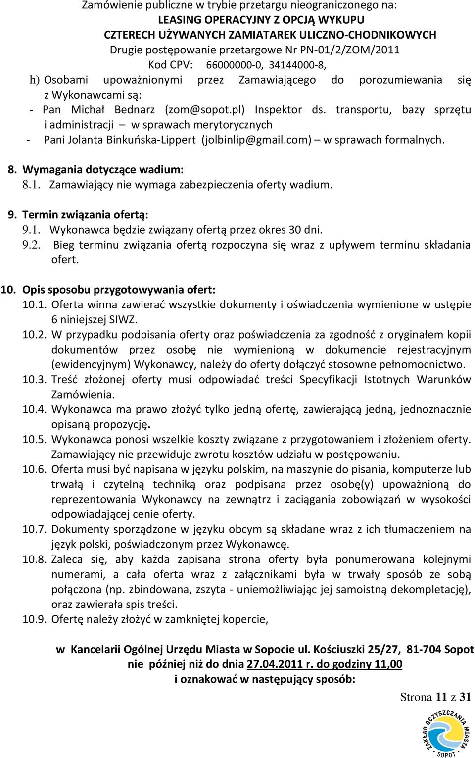 Zamawiający nie wymaga zabezpieczenia oferty wadium. 9. Termin związania ofertą: 9.1. Wykonawca będzie związany ofertą przez okres 30 dni. 9.2.