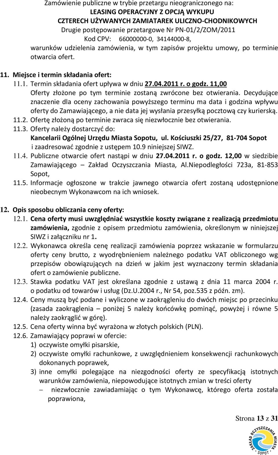 Decydujące znaczenie dla oceny zachowania powyższego terminu ma data i godzina wpływu oferty do Zamawiającego, a nie data jej wysłania przesyłką pocztową czy kurierską. 11.2.