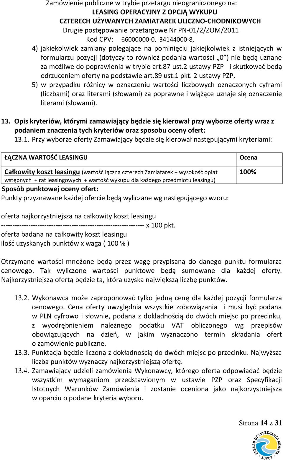2 ustawy PZP, 5) w przypadku różnicy w oznaczeniu wartości liczbowych oznaczonych cyframi (liczbami) oraz literami (słowami) za poprawne i wiążące uznaje się oznaczenie literami (słowami). 13.