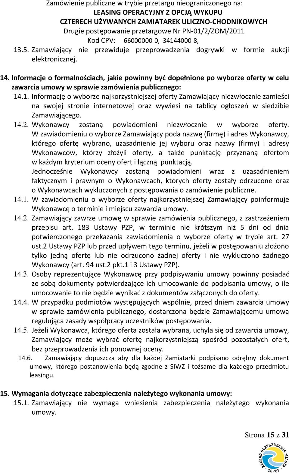 .1. Informację o wyborze najkorzystniejszej oferty Zamawiający niezwłocznie zamieści na swojej stronie internetowej oraz wywiesi na tablicy ogłoszeń w siedzibie Zamawiającego. 14.2.