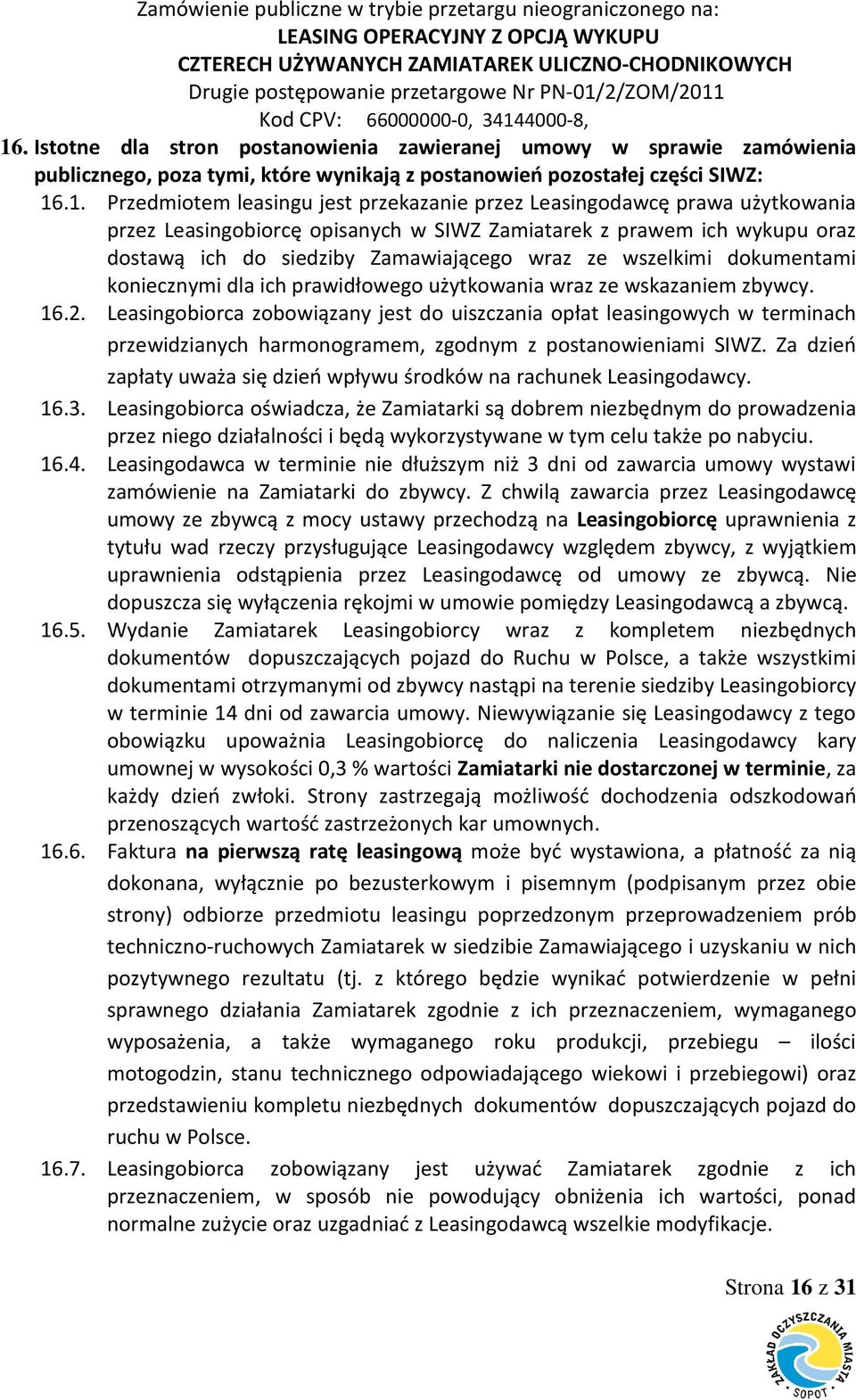 prawidłowego użytkowania wraz ze wskazaniem zbywcy. 16.2. Leasingobiorca zobowiązany jest do uiszczania opłat leasingowych w terminach przewidzianych harmonogramem, zgodnym z postanowieniami SIWZ.