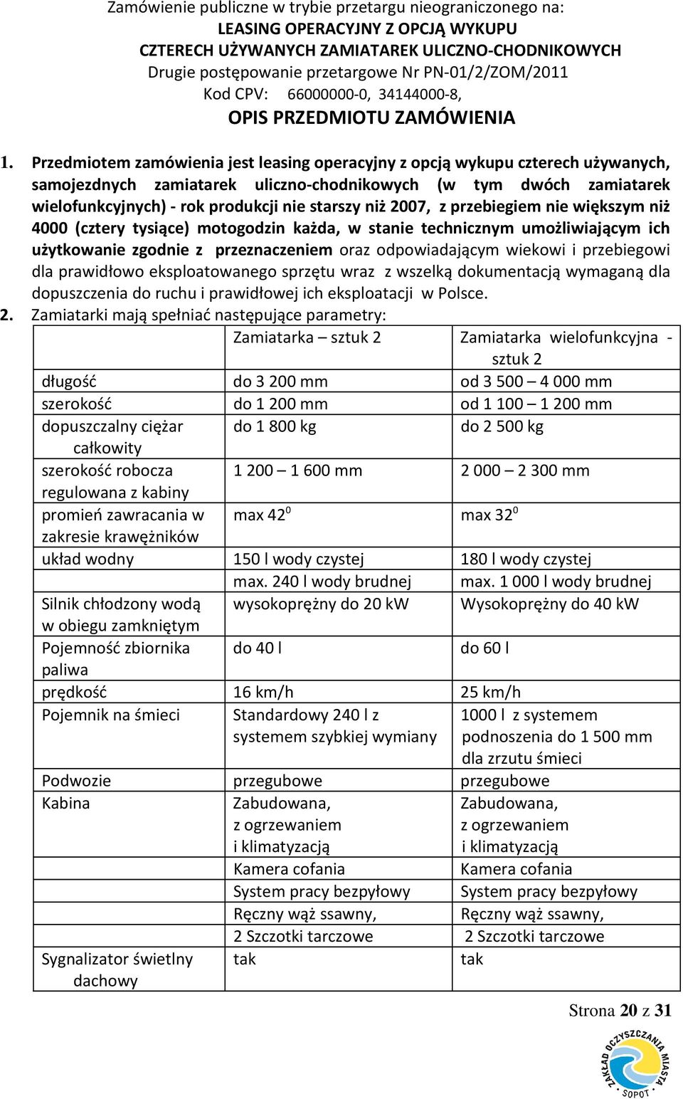 niż 2007, z przebiegiem nie większym niż 4000 (cztery tysiące) motogodzin każda, w stanie technicznym umożliwiającym ich użytkowanie zgodnie z przeznaczeniem oraz odpowiadającym wiekowi i przebiegowi