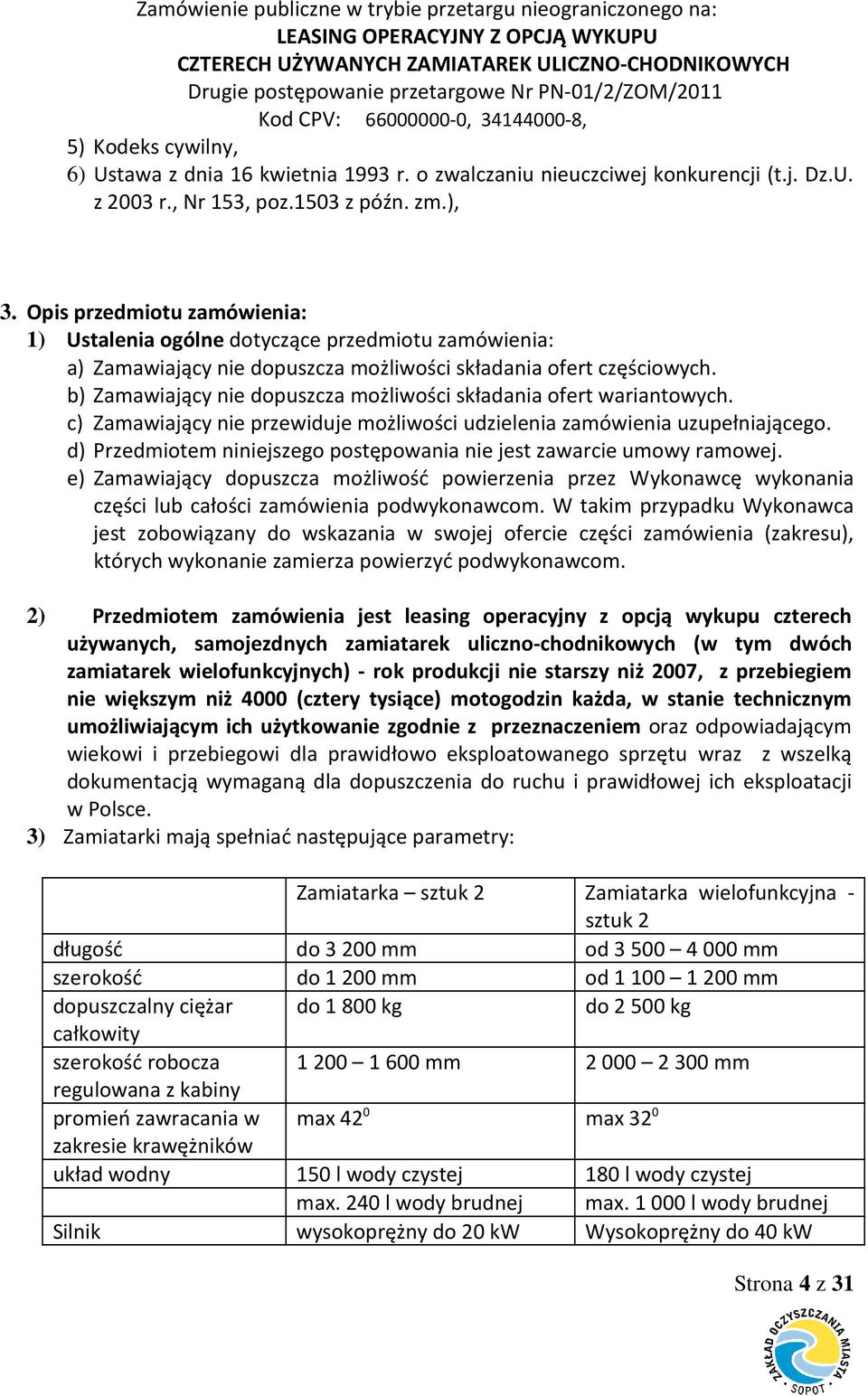 b) Zamawiający nie dopuszcza możliwości składania ofert wariantowych. c) Zamawiający nie przewiduje możliwości udzielenia zamówienia uzupełniającego.