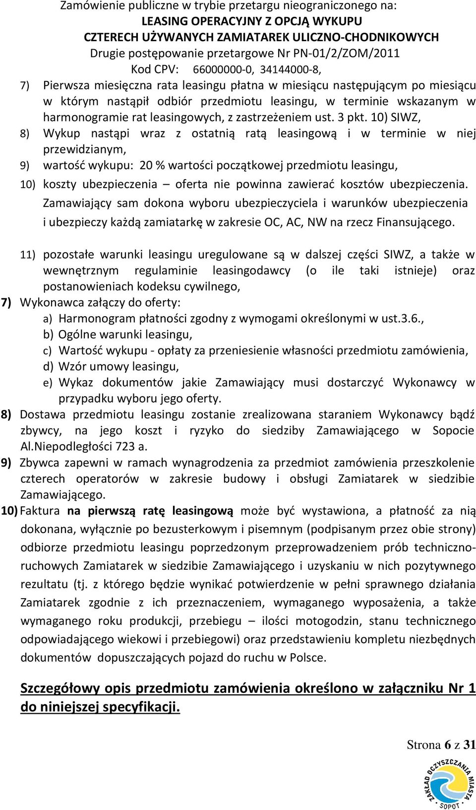 10) SIWZ, 8) Wykup nastąpi wraz z ostatnią ratą leasingową i w terminie w niej przewidzianym, 9) wartość wykupu: 20 % wartości początkowej przedmiotu leasingu, 10) koszty ubezpieczenia oferta nie