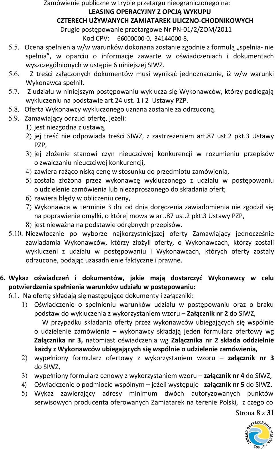 Z udziału w niniejszym postępowaniu wyklucza się Wykonawców, którzy podlegają wykluczeniu na podstawie art.24 ust. 1 i 2 Ustawy PZP. 5.8. Oferta Wykonawcy wykluczonego uznana zostanie za odrzuconą. 5.9.