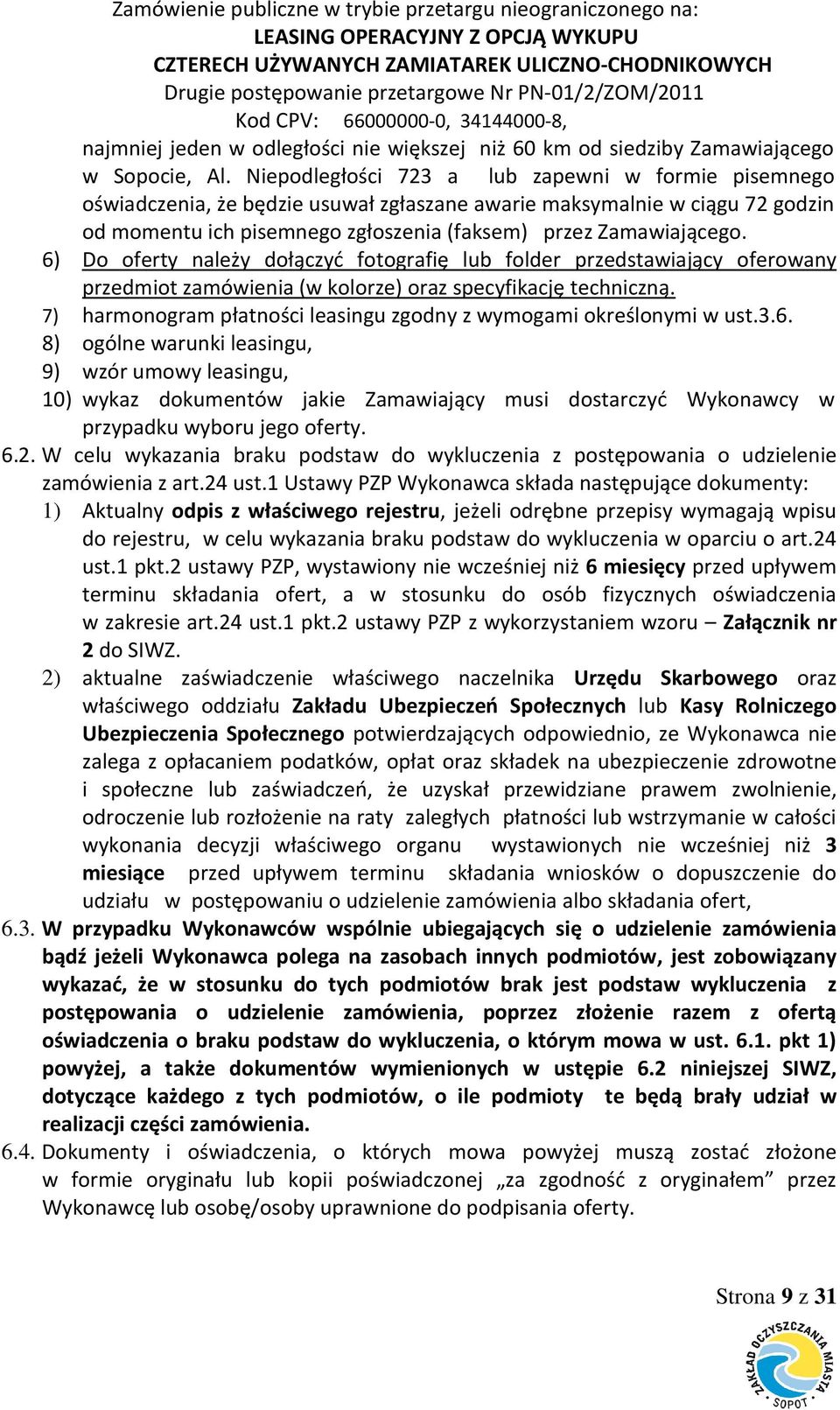 6) Do oferty należy dołączyć fotografię lub folder przedstawiający oferowany przedmiot zamówienia (w kolorze) oraz specyfikację techniczną.