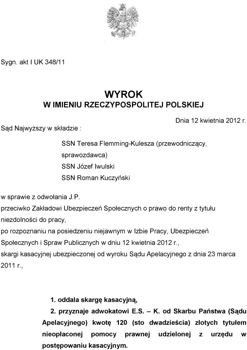 przeciwko Zakładowi Ubezpieczeń Społecznych o prawo do renty z tytułu niezdolności do pracy, po rozpoznaniu na posiedzeniu niejawnym w Izbie Pracy, Ubezpieczeń Społecznych i Spraw