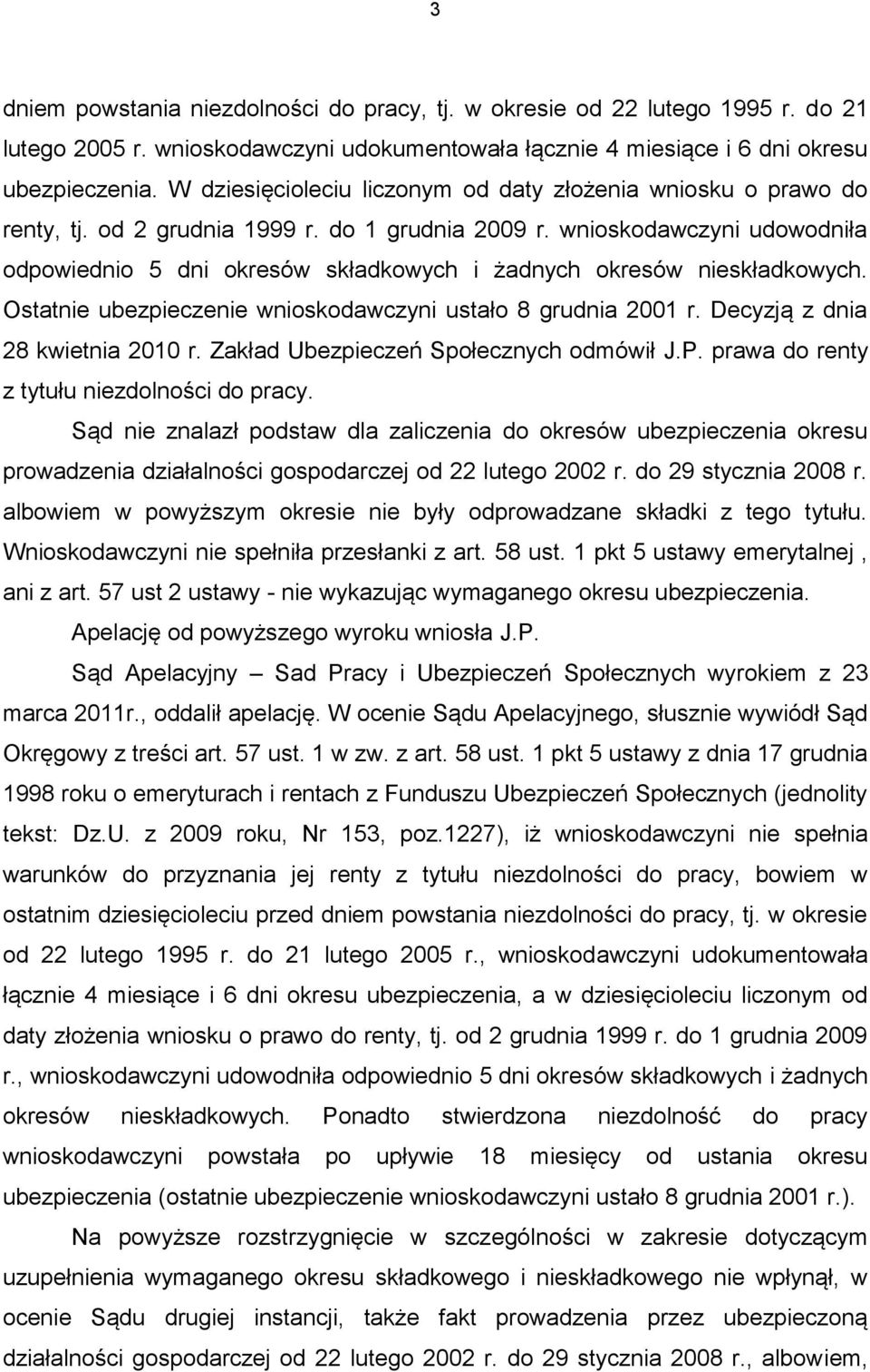 wnioskodawczyni udowodniła odpowiednio 5 dni okresów składkowych i żadnych okresów nieskładkowych. Ostatnie ubezpieczenie wnioskodawczyni ustało 8 grudnia 2001 r. Decyzją z dnia 28 kwietnia 2010 r.