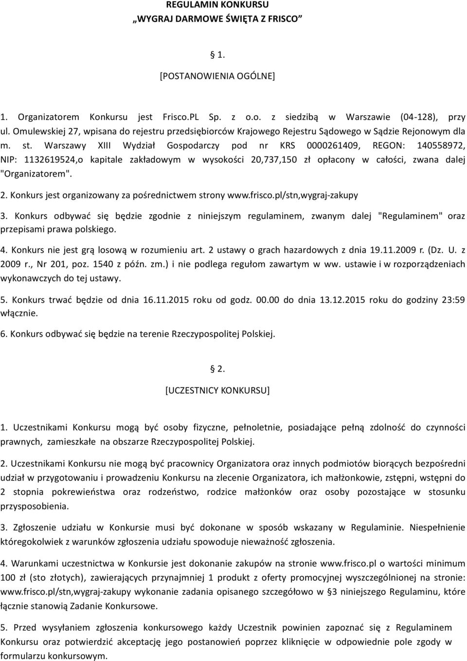 Warszawy XIII Wydział Gospodarczy pod nr KRS 0000261409, REGON: 140558972, NIP: 1132619524,o kapitale zakładowym w wysokości 20,737,150 zł opłacony w całości, zwana dalej "Organizatorem". 2. Konkurs jest organizowany za pośrednictwem strony www.