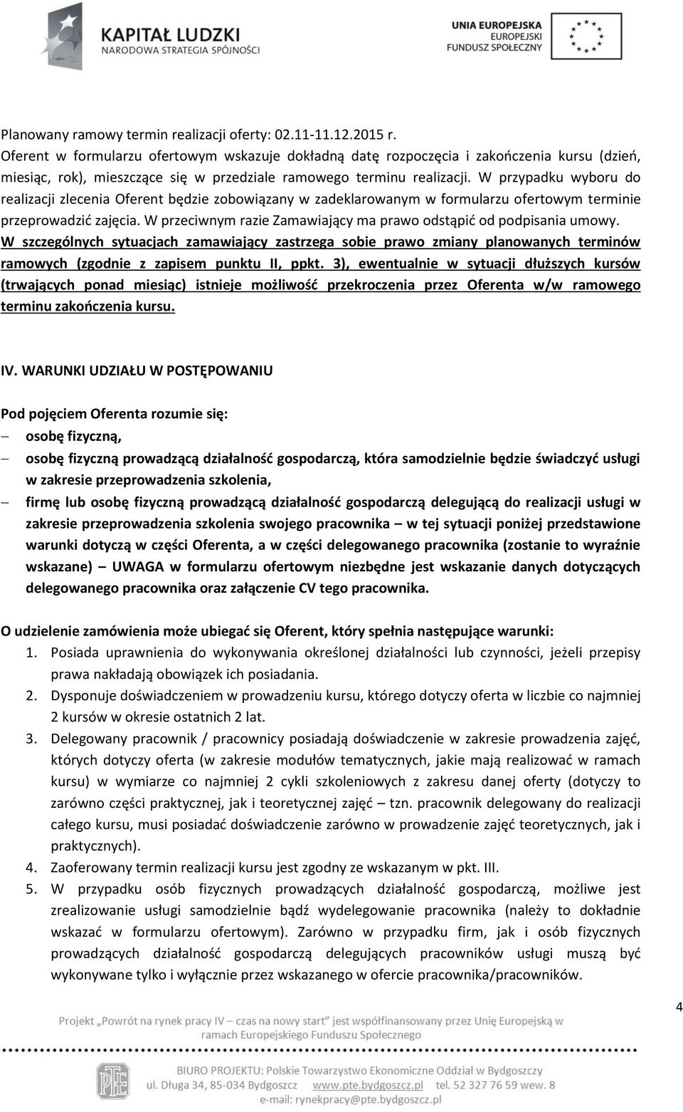 W przypadku wyboru do realizacji zlecenia Oferent będzie zobowiązany w zadeklarowanym w formularzu ofertowym terminie przeprowadzić zajęcia.