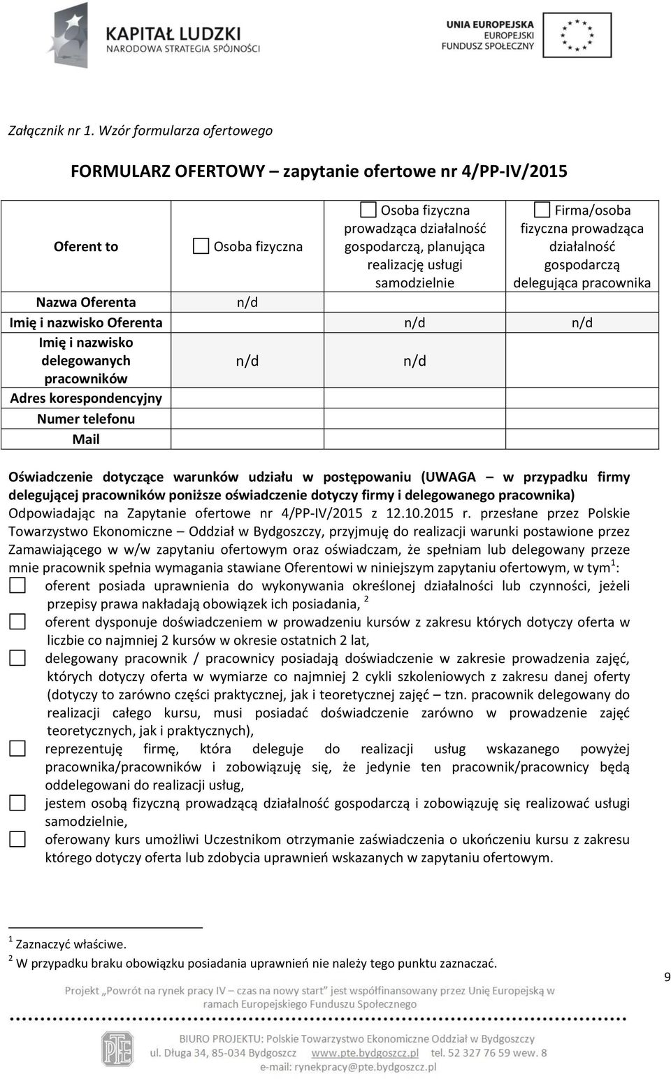 Firma/osoba fizyczna prowadząca działalność gospodarczą delegująca pracownika Nazwa Oferenta n/d Imię i nazwisko Oferenta n/d n/d Imię i nazwisko delegowanych n/d n/d pracowników Adres