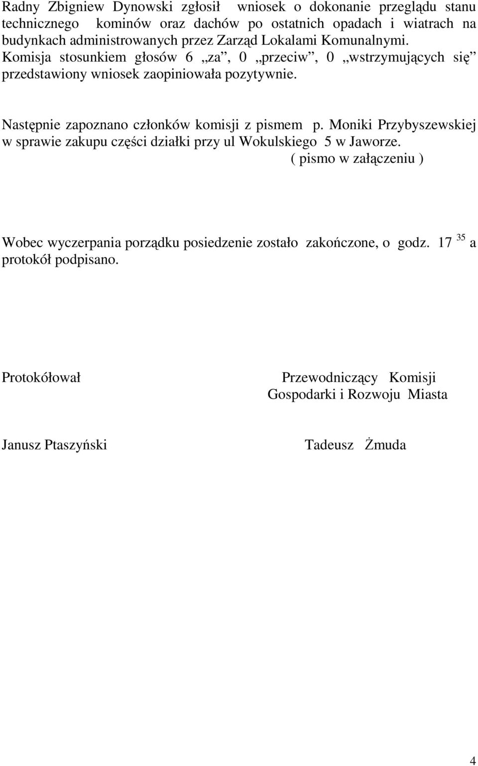 Następnie zapoznano członków komisji z pismem p. Moniki Przybyszewskiej w sprawie zakupu części działki przy ul Wokulskiego 5 w Jaworze.