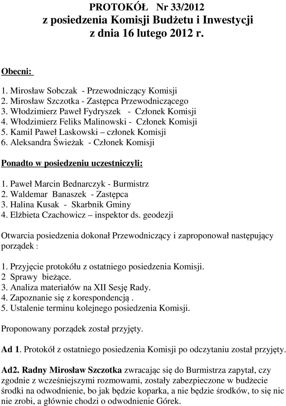 Aleksandra Świeżak - Członek Komisji Ponadto w posiedzeniu uczestniczyli: 1. Paweł Marcin Bednarczyk - Burmistrz 2. Waldemar Banaszek - Zastępca 3. Halina Kusak - Skarbnik Gminy 4.
