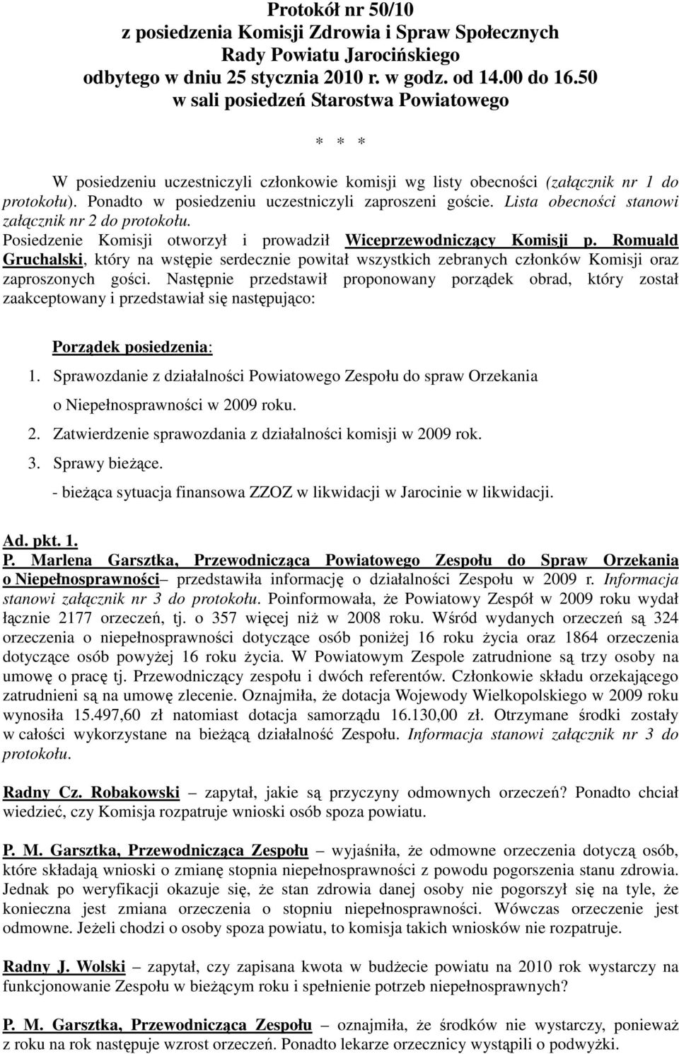 Lista obecności stanowi załącznik nr 2 do protokołu. Posiedzenie Komisji otworzył i prowadził Wiceprzewodniczący Komisji p.