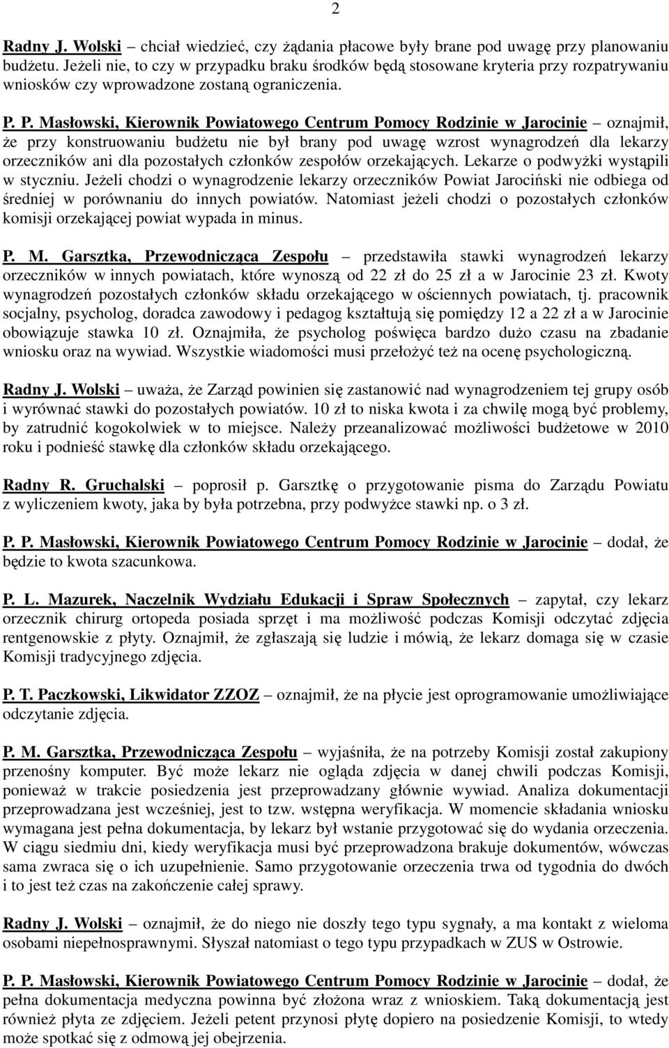 P. Masłowski, Kierownik Powiatowego Centrum Pomocy Rodzinie w Jarocinie oznajmił, Ŝe przy konstruowaniu budŝetu nie był brany pod uwagę wzrost wynagrodzeń dla lekarzy orzeczników ani dla pozostałych