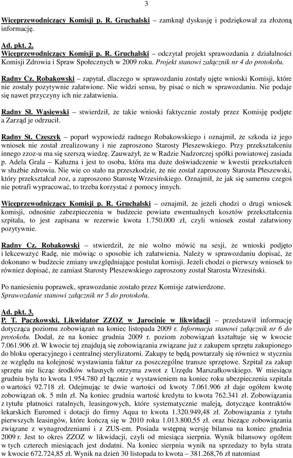 Nie widzi sensu, by pisać o nich w sprawozdaniu. Nie podaje się nawet przyczyny ich nie załatwienia. Radny Sł.