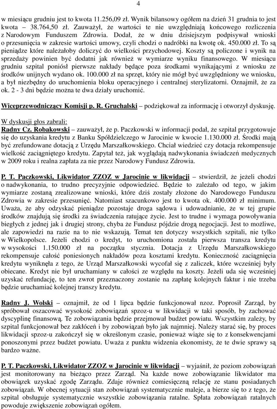 Dodał, Ŝe w dniu dzisiejszym podpisywał wnioski o przesunięcia w zakresie wartości umowy, czyli chodzi o nadróbki na kwotę ok. 450.000 zł.
