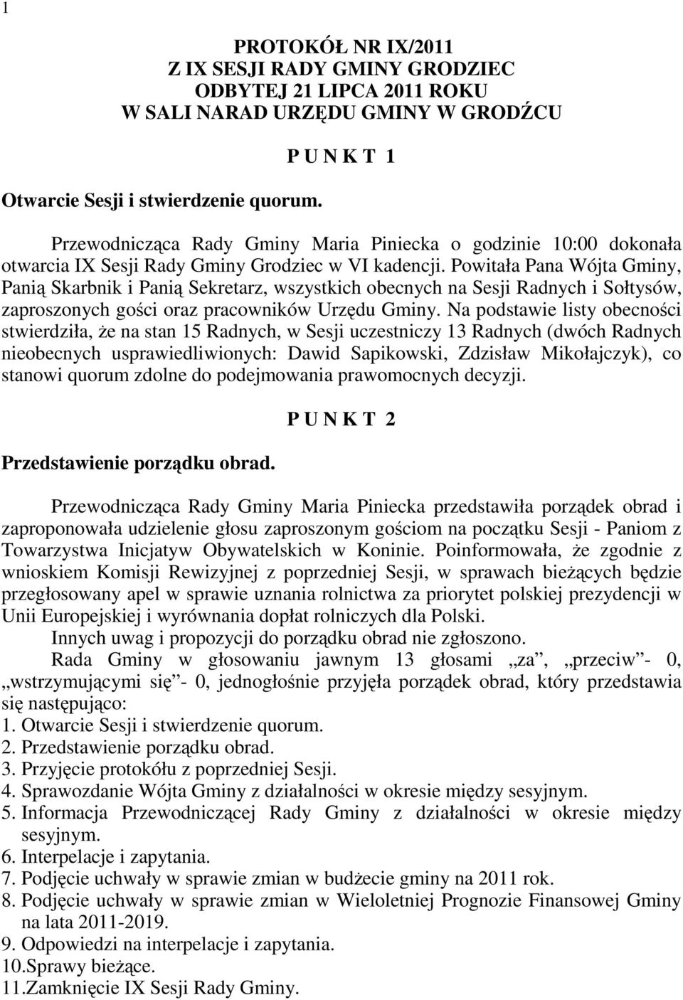 Powitała Pana Wójta Gminy, Panią Skarbnik i Panią Sekretarz, wszystkich obecnych na Sesji Radnych i Sołtysów, zaproszonych gości oraz pracowników Urzędu Gminy.