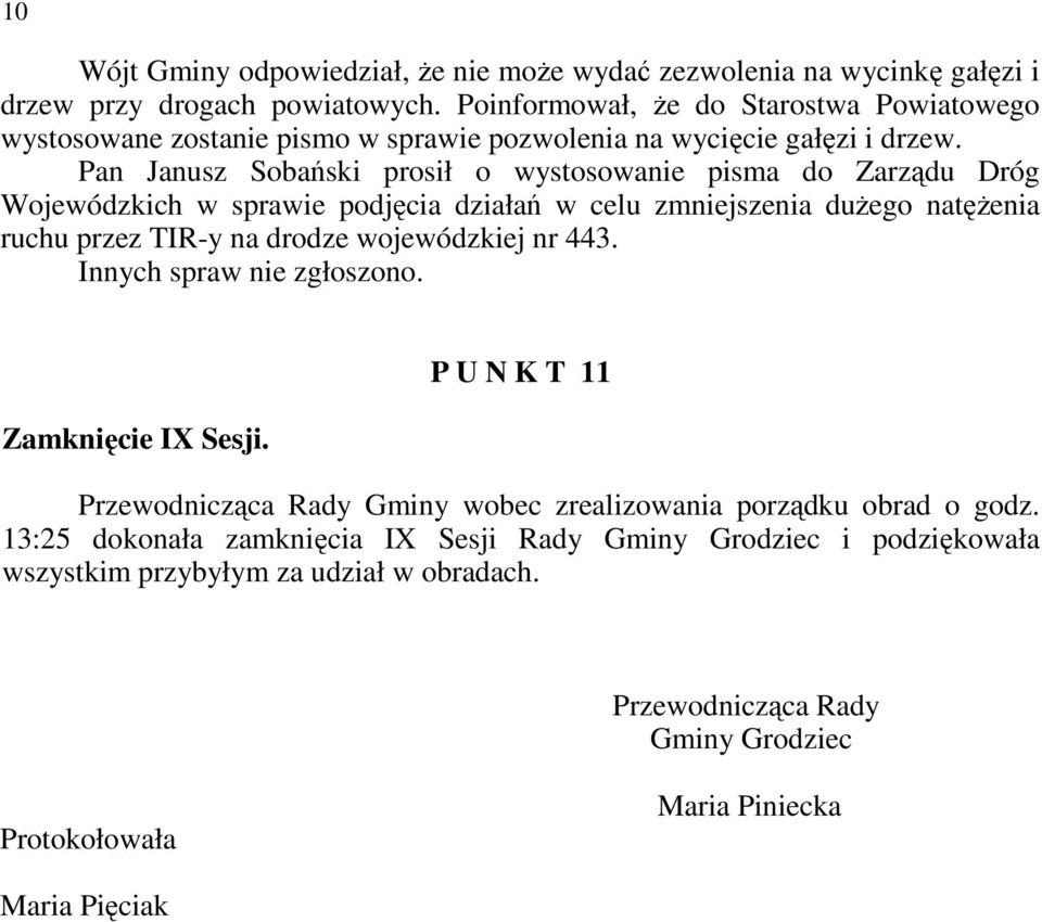 Pan Janusz Sobański prosił o wystosowanie pisma do Zarządu Dróg Wojewódzkich w sprawie podjęcia działań w celu zmniejszenia duŝego natęŝenia ruchu przez TIR-y na drodze wojewódzkiej nr