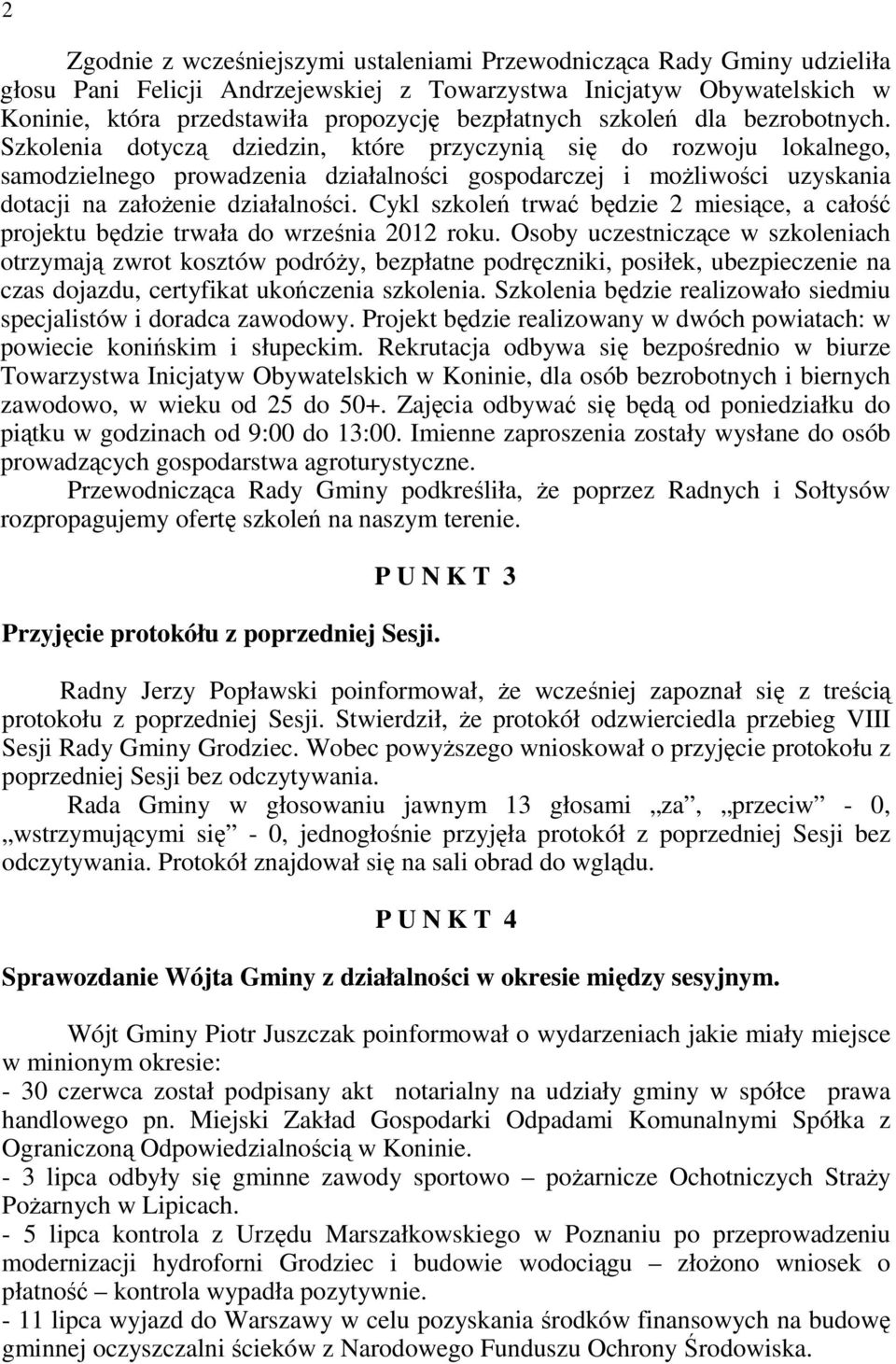 Szkolenia dotyczą dziedzin, które przyczynią się do rozwoju lokalnego, samodzielnego prowadzenia działalności gospodarczej i moŝliwości uzyskania dotacji na załoŝenie działalności.