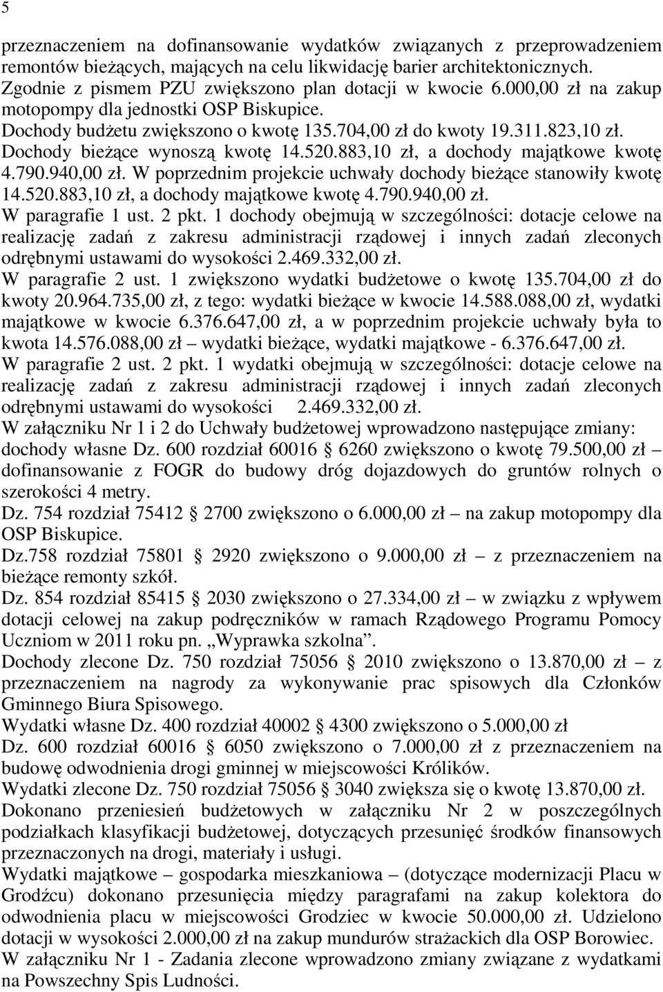 Dochody bieŝące wynoszą kwotę 14.520.883,10 zł, a dochody majątkowe kwotę 4.790.940,00 zł. W poprzednim projekcie uchwały dochody bieŝące stanowiły kwotę 14.520.883,10 zł, a dochody majątkowe kwotę 4.790.940,00 zł. W paragrafie 1 ust.