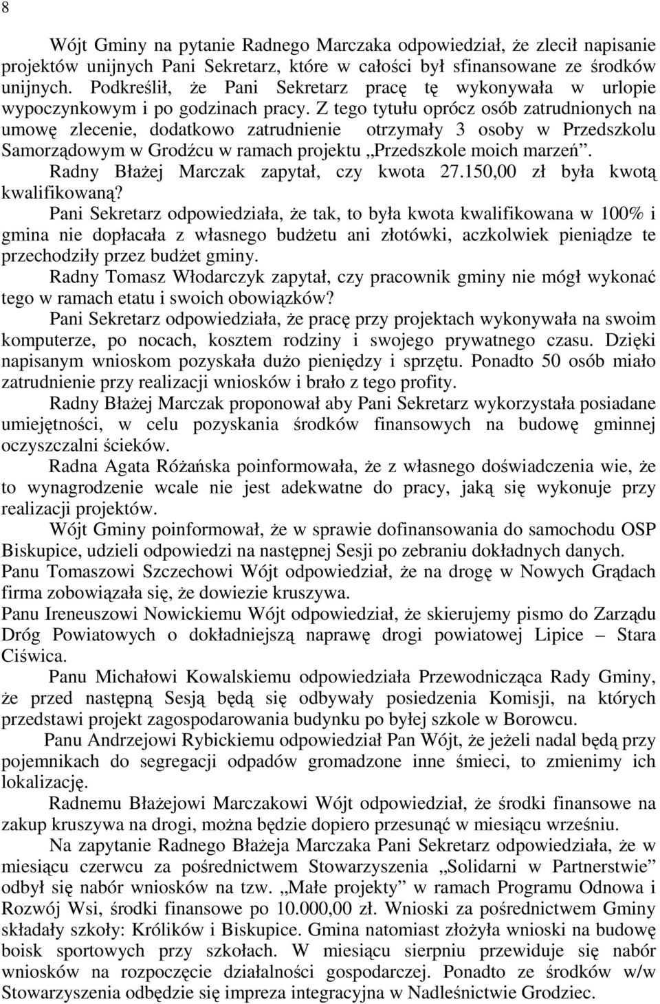 Z tego tytułu oprócz osób zatrudnionych na umowę zlecenie, dodatkowo zatrudnienie otrzymały 3 osoby w Przedszkolu Samorządowym w Grodźcu w ramach projektu Przedszkole moich marzeń.
